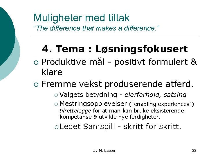 Muligheter med tiltak “The difference that makes a difference. ” 4. Tema : Løsningsfokusert