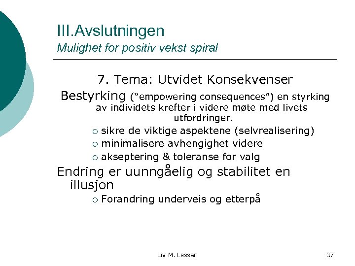 III. Avslutningen Mulighet for positiv vekst spiral 7. Tema: Utvidet Konsekvenser Bestyrking (“empowering consequences”)