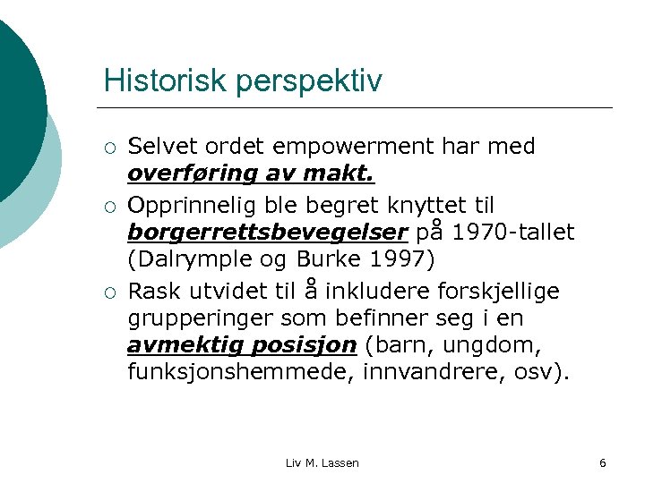 Historisk perspektiv ¡ ¡ ¡ Selvet ordet empowerment har med overføring av makt. Opprinnelig