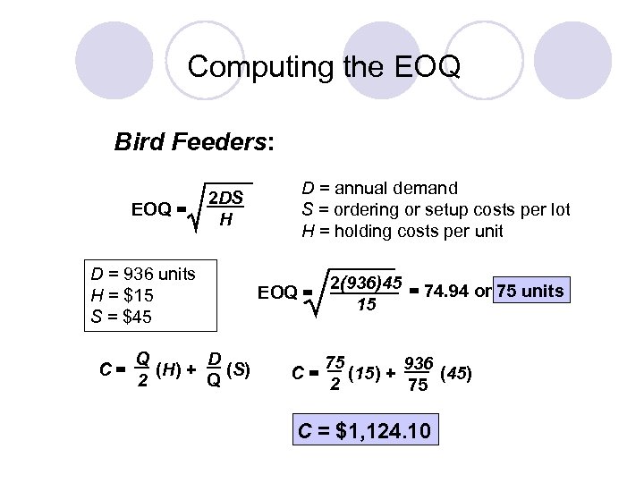 Computing the EOQ Bird Feeders: EOQ = 2 DS H D = 936 units