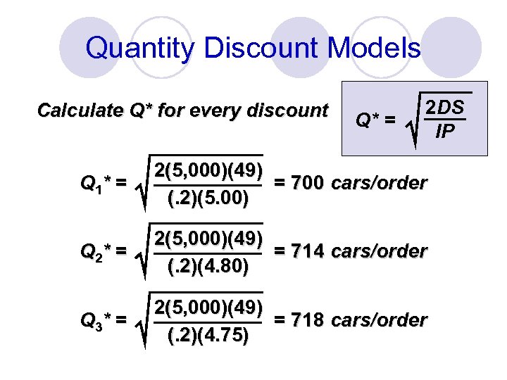 Quantity Discount Models Calculate Q* for every discount Q* = 2 DS IP Q