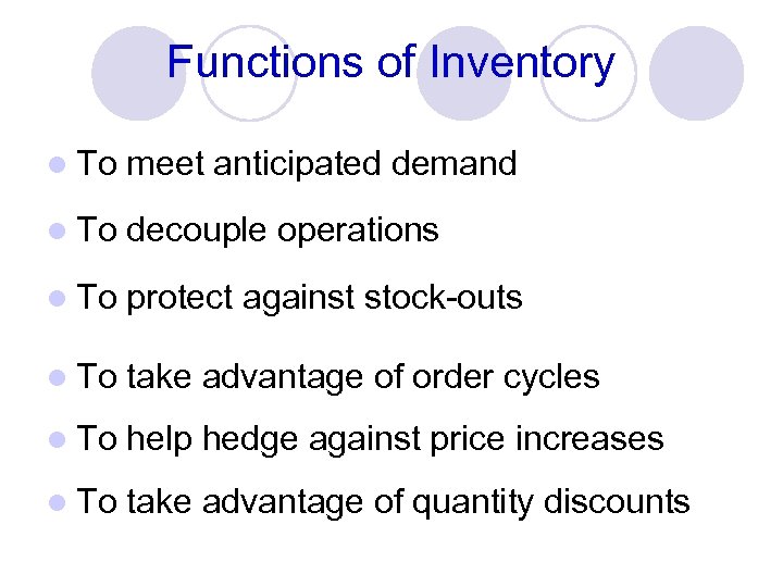 Functions of Inventory l To meet anticipated demand l To decouple operations l To