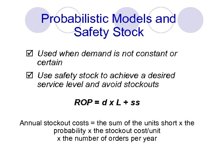 Probabilistic Models and Safety Stock þ Used when demand is not constant or certain