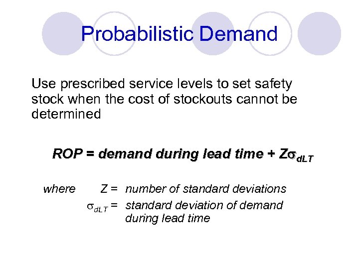 Probabilistic Demand Use prescribed service levels to set safety stock when the cost of