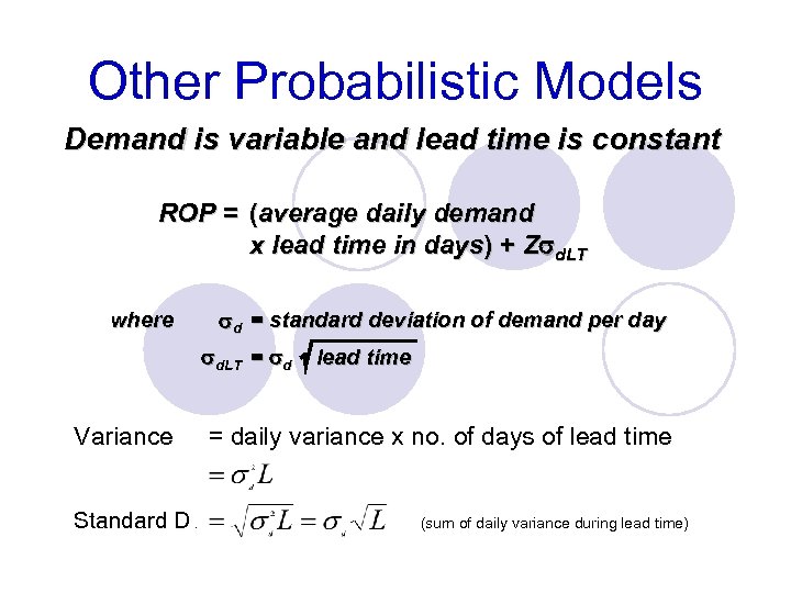 Other Probabilistic Models Demand is variable and lead time is constant ROP = (average