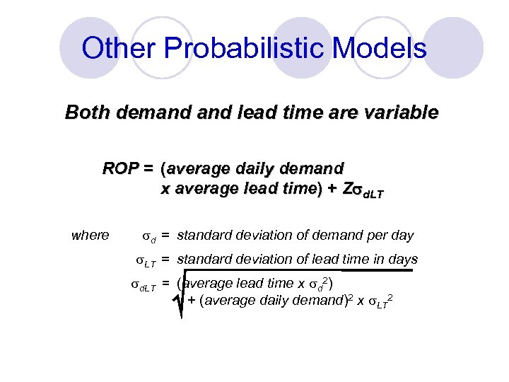 Other Probabilistic Models Both demand lead time are variable ROP = (average daily demand