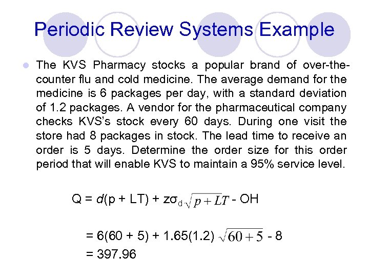 Periodic Review Systems Example l The KVS Pharmacy stocks a popular brand of over-thecounter