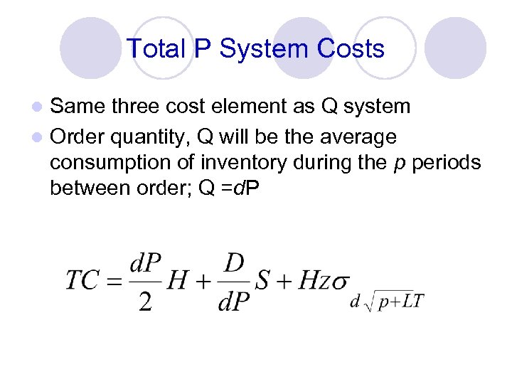 Total P System Costs Same three cost element as Q system l Order quantity,