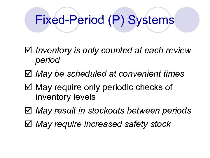 Fixed-Period (P) Systems þ Inventory is only counted at each review period þ May