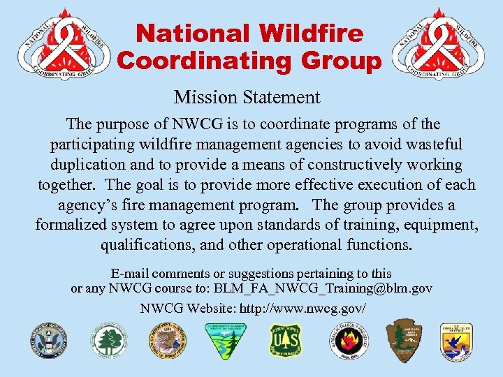 National Wildfire Coordinating Group Mission Statement The purpose of NWCG is to coordinate programs