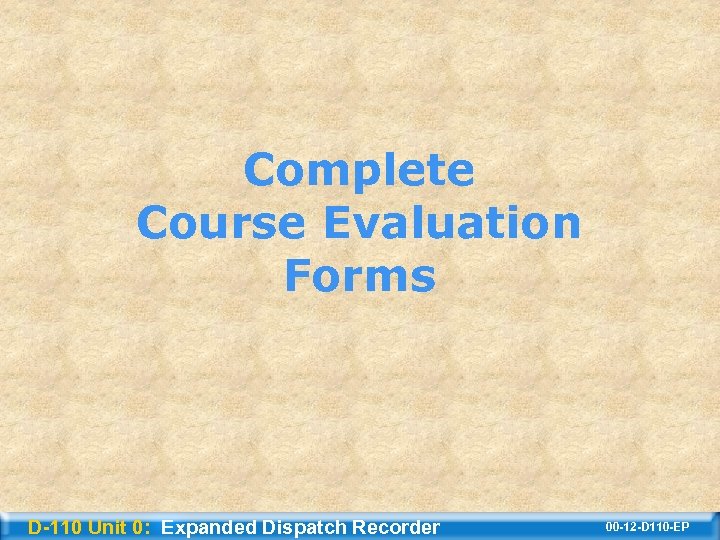 Complete Course Evaluation Forms D-110 Unit 0: Expanded Dispatch Recorder 00 -12 -D 110