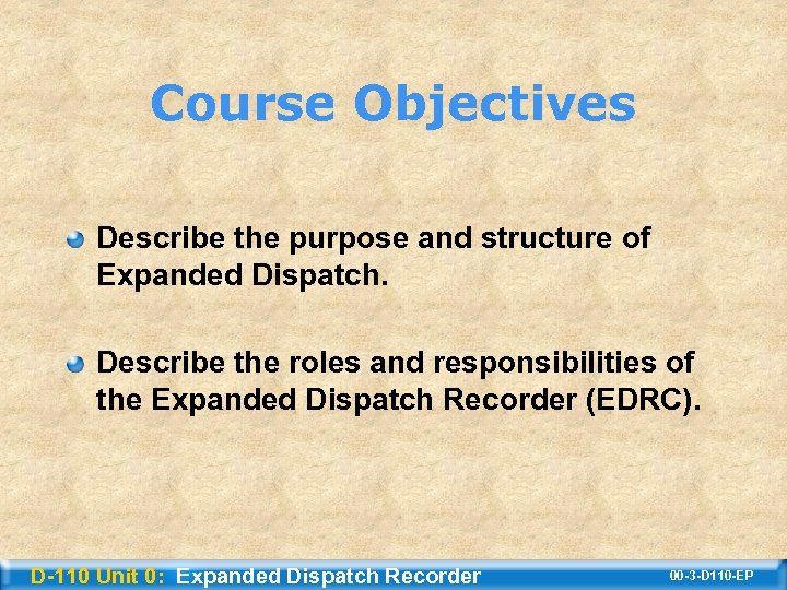 Course Objectives Describe the purpose and structure of Expanded Dispatch. Describe the roles and