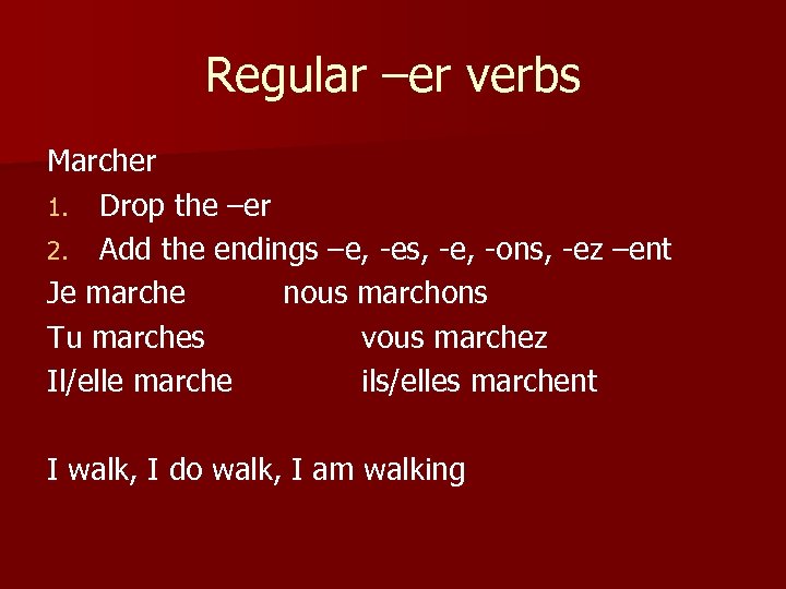 Regular –er verbs Marcher 1. Drop the –er 2. Add the endings –e, -es,