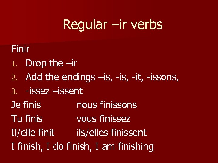 Regular –ir verbs Finir 1. Drop the –ir 2. Add the endings –is, -it,