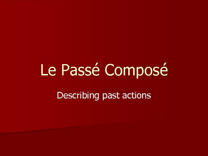 Le Passé Composé Describing past actions 