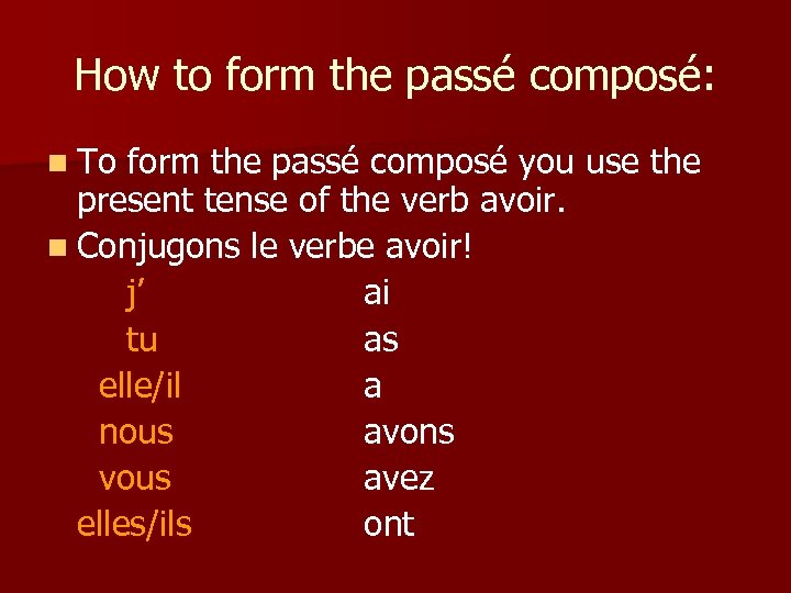 How to form the passé composé: n To form the passé composé you use