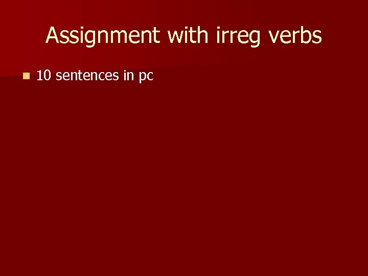 Assignment with irreg verbs n 10 sentences in pc 