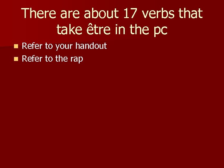 There about 17 verbs that take être in the pc Refer to your handout