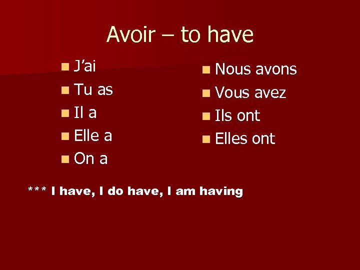 Avoir – to have n J’ai n Tu as n Il a n Elle
