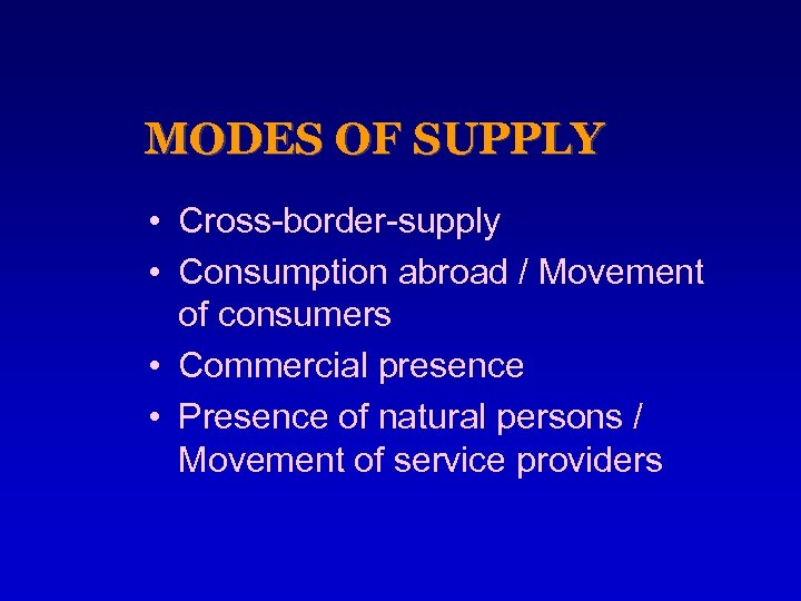 MODES OF SUPPLY • Cross-border-supply • Consumption abroad / Movement of consumers • Commercial