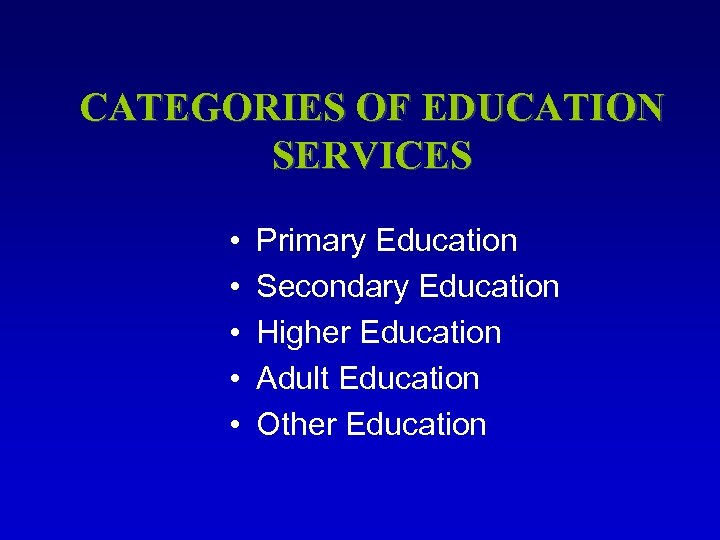 CATEGORIES OF EDUCATION SERVICES • • • Primary Education Secondary Education Higher Education Adult
