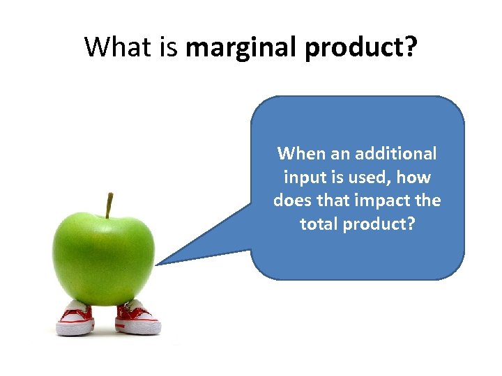 What is marginal product? When an additional input is used, how does that impact