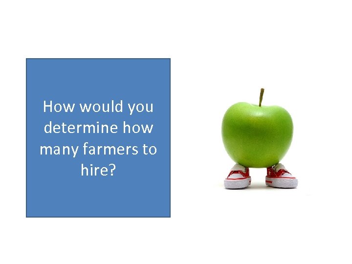 How would you determine how many farmers to hire? 