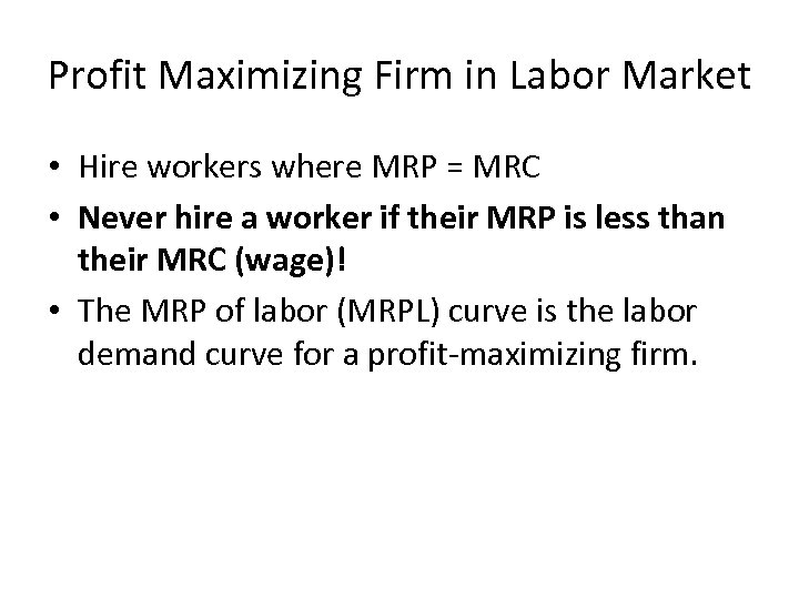 Profit Maximizing Firm in Labor Market • Hire workers where MRP = MRC •