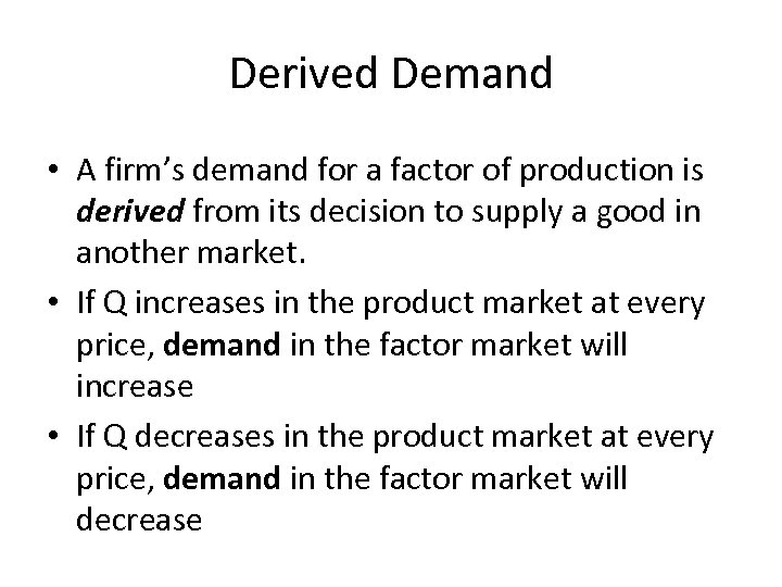 Derived Demand • A firm’s demand for a factor of production is derived from