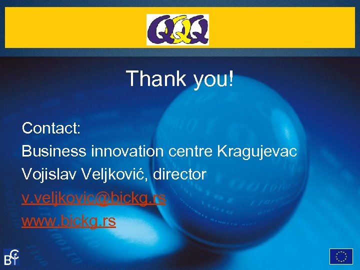 Thank you! Contact: Business innovation centre Kragujevac Vojislav Veljković, director v. veljkovic@bickg. rs www.