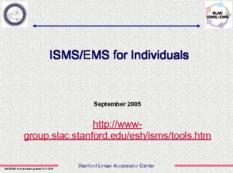  ISMS/EMS for Individuals September 2005 http: //wwwgroup. slac. stanford. edu/esh/isms/tools. htm ISMS/EMS for