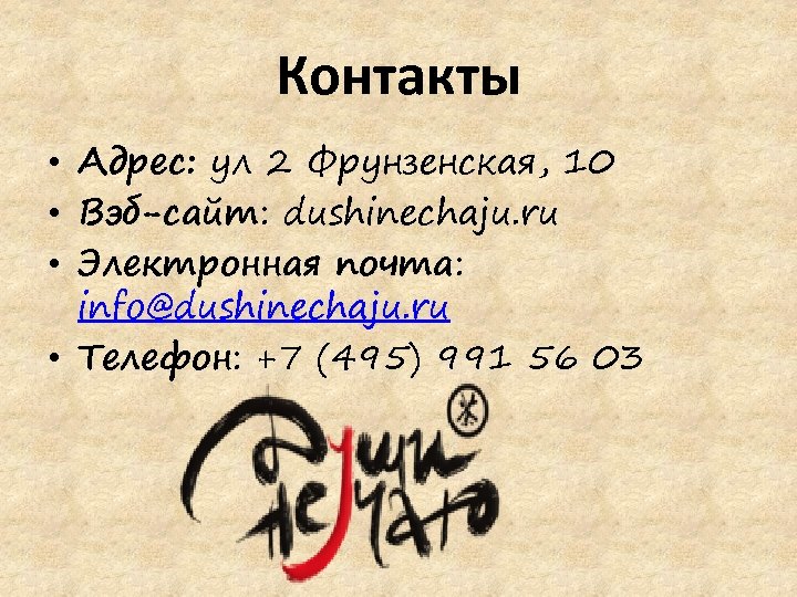 Контакты • Адрес: ул 2 Фрунзенская, 10 • Вэб-сайт: dushinechaju. ru • Электронная почта: