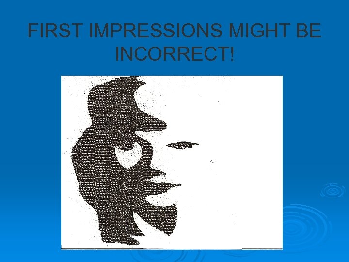 FIRST IMPRESSIONS MIGHT BE INCORRECT! 