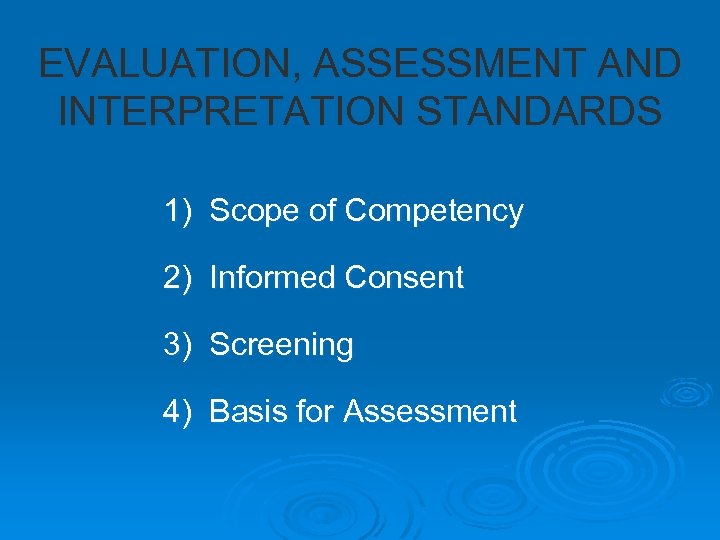 EVALUATION, ASSESSMENT AND INTERPRETATION STANDARDS 1) Scope of Competency 2) Informed Consent 3) Screening