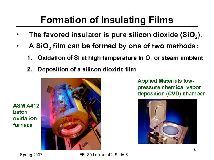 Formation of Insulating Films • The favored insulator is pure silicon dioxide (Si. O