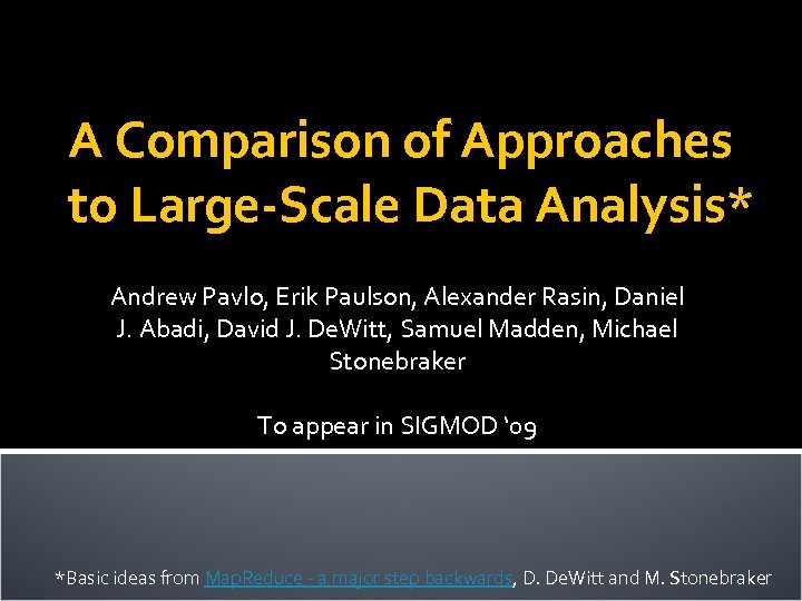 A Comparison of Approaches to Large-Scale Data Analysis* Andrew Pavlo, Erik Paulson, Alexander Rasin,