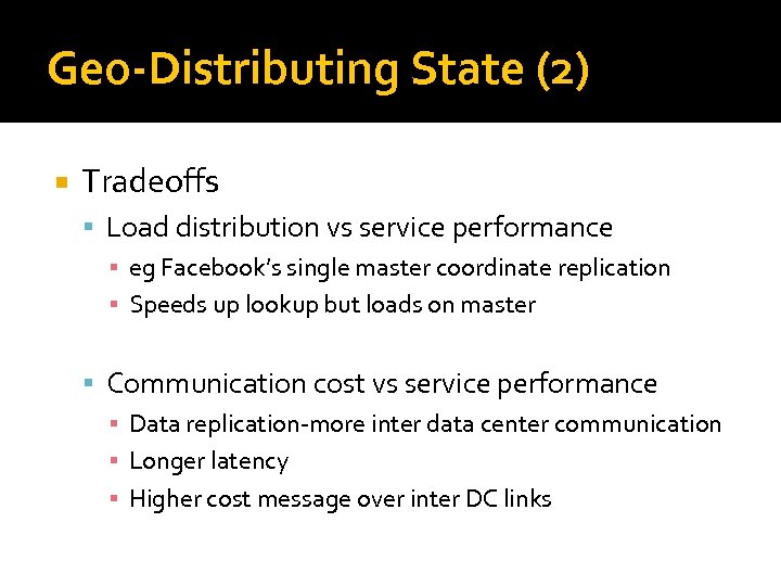 Geo-Distributing State (2) Tradeoffs Load distribution vs service performance ▪ eg Facebook’s single master