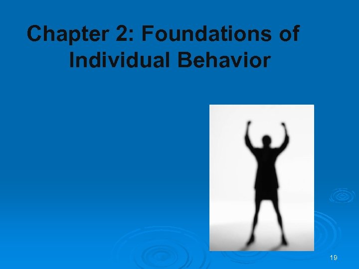 Chapter 2: Foundations of Individual Behavior 19 