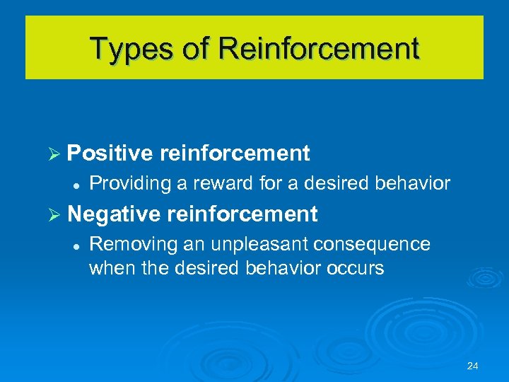 Types of Reinforcement Ø Positive reinforcement l Providing a reward for a desired behavior
