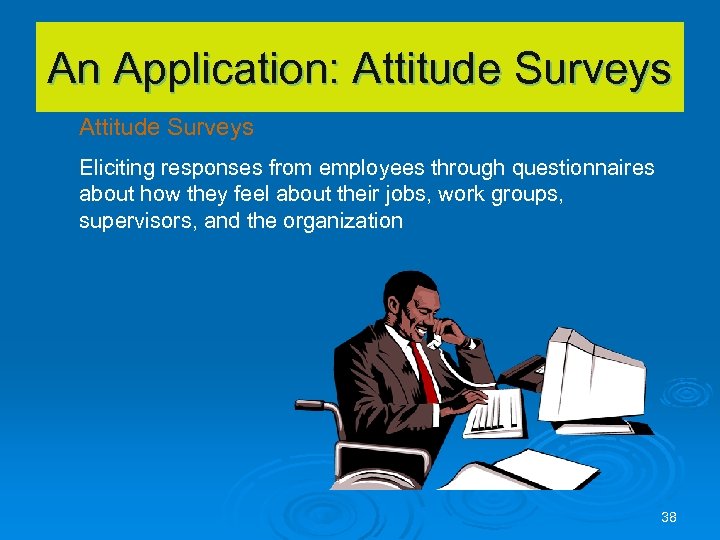 An Application: Attitude Surveys Eliciting responses from employees through questionnaires about how they feel