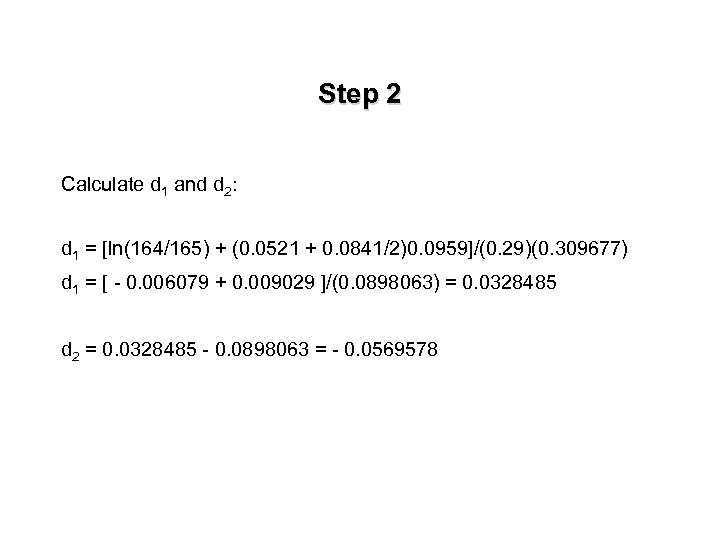 Step 2 Calculate d 1 and d 2: d 1 = [ln(164/165) + (0.