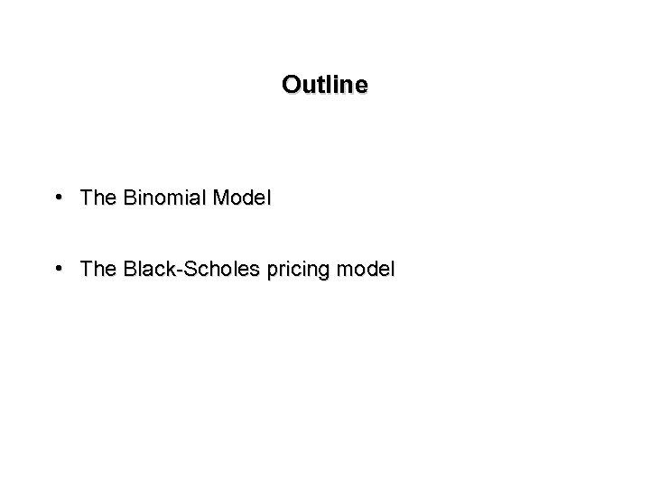 Outline • The Binomial Model • The Black-Scholes pricing model 