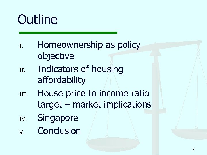 Outline I. III. IV. V. Homeownership as policy objective Indicators of housing affordability House