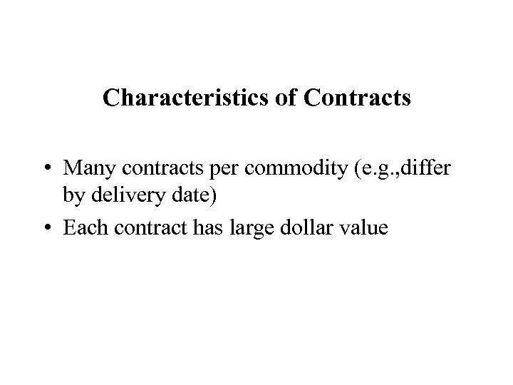 Characteristics of Contracts • Many contracts per commodity (e. g. , differ by delivery