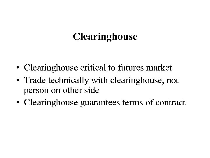 Clearinghouse • Clearinghouse critical to futures market • Trade technically with clearinghouse, not person