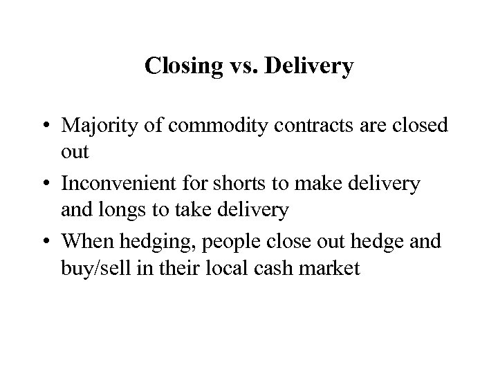 Closing vs. Delivery • Majority of commodity contracts are closed out • Inconvenient for