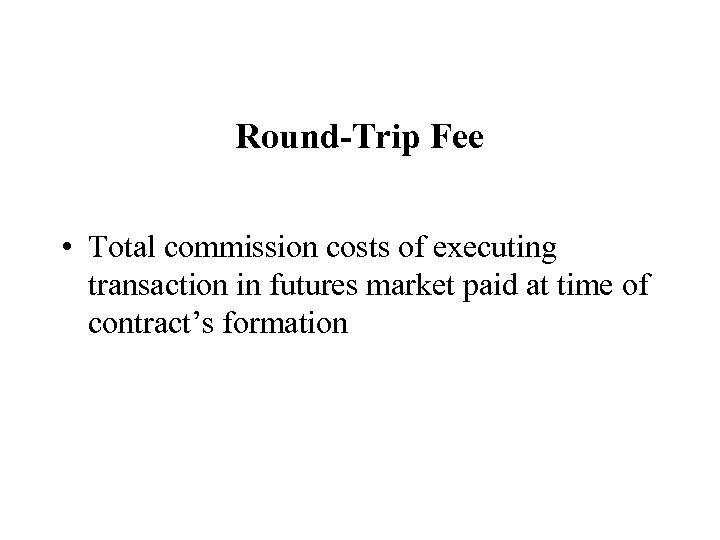 Round-Trip Fee • Total commission costs of executing transaction in futures market paid at