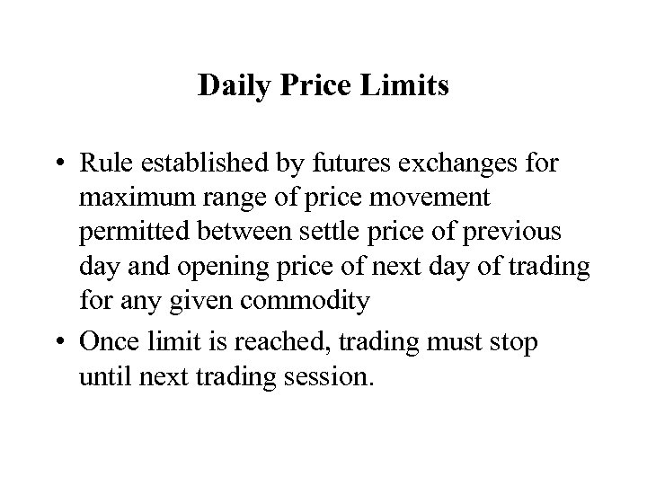 Daily Price Limits • Rule established by futures exchanges for maximum range of price