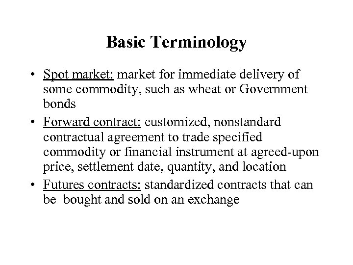Basic Terminology • Spot market: market for immediate delivery of some commodity, such as