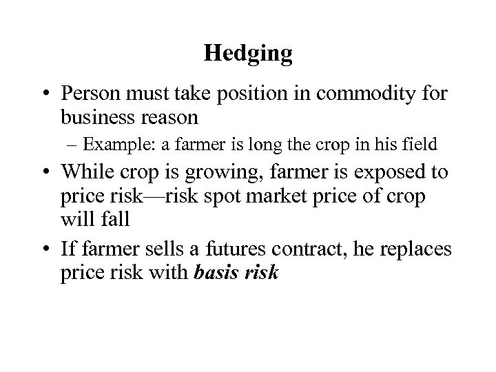 Hedging • Person must take position in commodity for business reason – Example: a